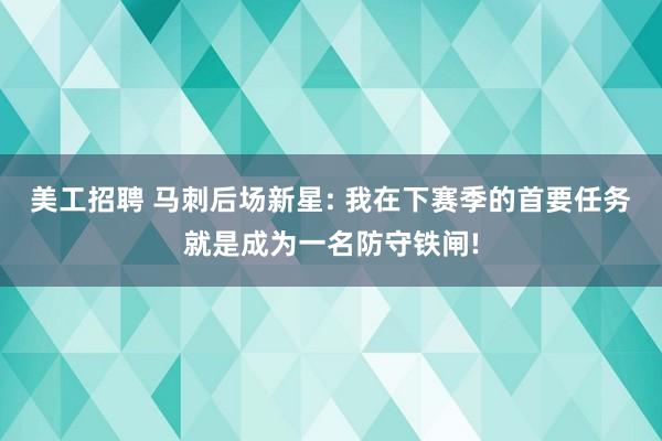 美工招聘 马刺后场新星: 我在下赛季的首要任务就是成为一名防守铁闸!